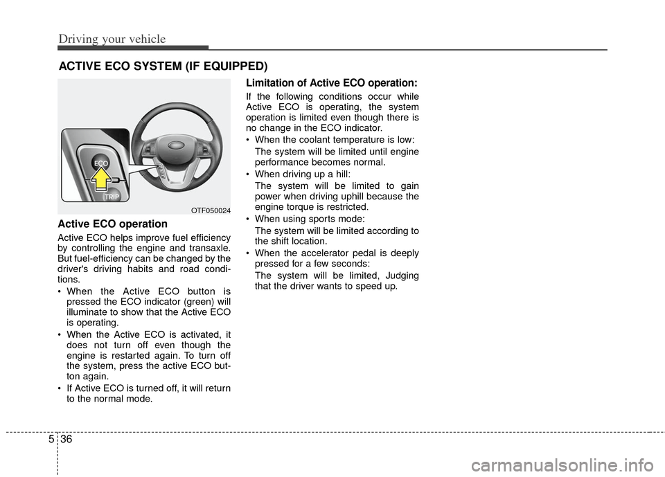 KIA Optima 2011 3.G Owners Manual Driving your vehicle
36
5
Active ECO operation
Active ECO helps improve fuel efficiency
by controlling the engine and transaxle.
But fuel-efficiency can be changed by the
drivers driving habits and r KIA Optima 2011 3.G Owners Manual Driving your vehicle
36
5
Active ECO operation
Active ECO helps improve fuel efficiency
by controlling the engine and transaxle.
But fuel-efficiency can be changed by the
drivers driving habits and r