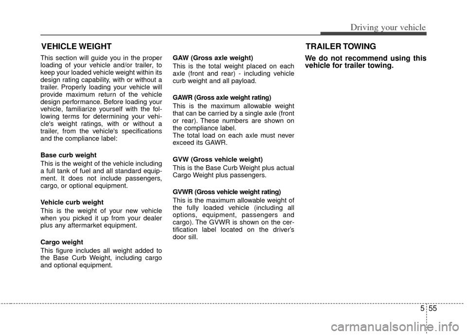 KIA Optima 2011 3.G Owners Manual 555
Driving your vehicle
This section will guide you in the proper
loading of your vehicle and/or trailer, to
keep your loaded vehicle weight within its
design rating capability, with or without a
tra KIA Optima 2011 3.G Owners Manual 555
Driving your vehicle
This section will guide you in the proper
loading of your vehicle and/or trailer, to
keep your loaded vehicle weight within its
design rating capability, with or without a
tra