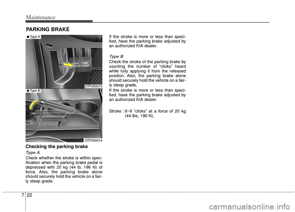 KIA Optima 2011 3.G Owners Manual Maintenance
22
7
PARKING BRAKE
Checking the parking brake
Type A
Check whether the stroke is within spec-
ification when the parking brake pedal is
depressed with 20 kg (44 lb, 196 N) of
force. Also, KIA Optima 2011 3.G Owners Manual Maintenance
22
7
PARKING BRAKE
Checking the parking brake
Type A
Check whether the stroke is within spec-
ification when the parking brake pedal is
depressed with 20 kg (44 lb, 196 N) of
force. Also,