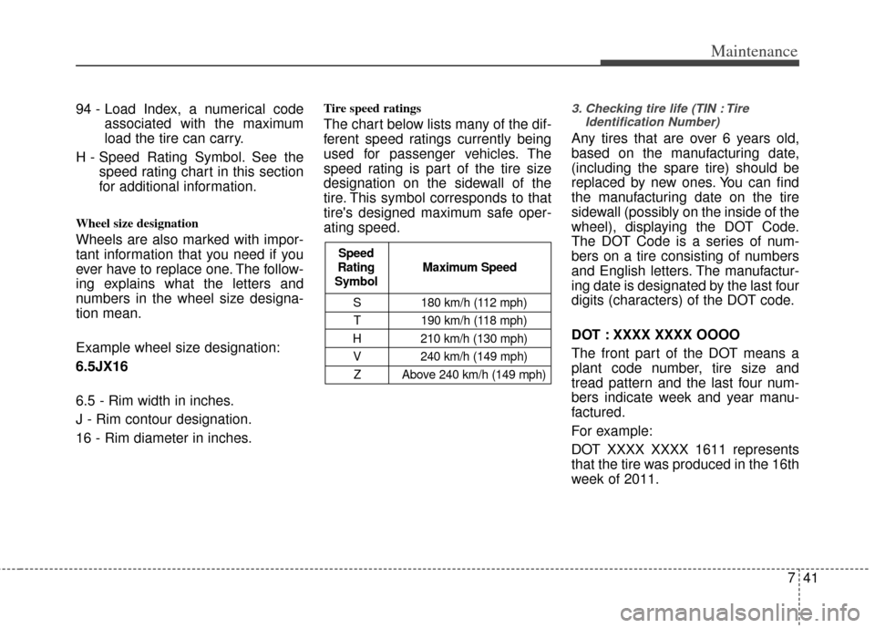 KIA Optima 2011 3.G Owners Manual 741
Maintenance
94 - Load Index, a numerical codeassociated with the maximum
load the tire can carry.
H - Speed Rating Symbol. See the speed rating chart in this section
for additional information.
Wh