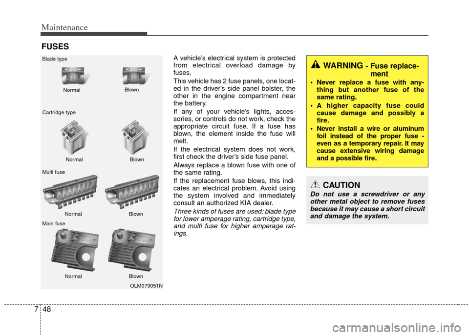 KIA Optima 2011 3.G Service Manual Maintenance
48
7
FUSES
A vehicle’s electrical system is protected
from electrical overload damage by
fuses.
This vehicle has 2 fuse panels, one locat-
ed in the driver’s side panel bolster, the
ot KIA Optima 2011 3.G Service Manual Maintenance
48
7
FUSES
A vehicle’s electrical system is protected
from electrical overload damage by
fuses.
This vehicle has 2 fuse panels, one locat-
ed in the driver’s side panel bolster, the
ot