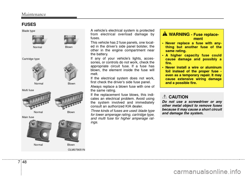 KIA Optima 2011 3.G Owners Manual Maintenance
48
7
FUSES
A vehicle’s electrical system is protected
from electrical overload damage by
fuses.
This vehicle has 2 fuse panels, one locat-
ed in the driver’s side panel bolster, the
ot