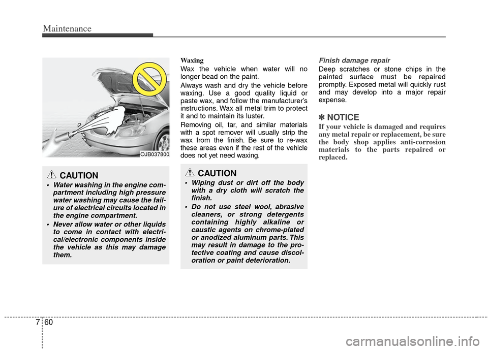 KIA Optima 2011 3.G Owners Manual Maintenance
60
7
Waxing
Wax the vehicle when water will no
longer bead on the paint.
Always wash and dry the vehicle before
waxing. Use a good quality liquid or
paste wax, and follow the manufacturerâ KIA Optima 2011 3.G Owners Manual Maintenance
60
7
Waxing
Wax the vehicle when water will no
longer bead on the paint.
Always wash and dry the vehicle before
waxing. Use a good quality liquid or
paste wax, and follow the manufacturerâ
