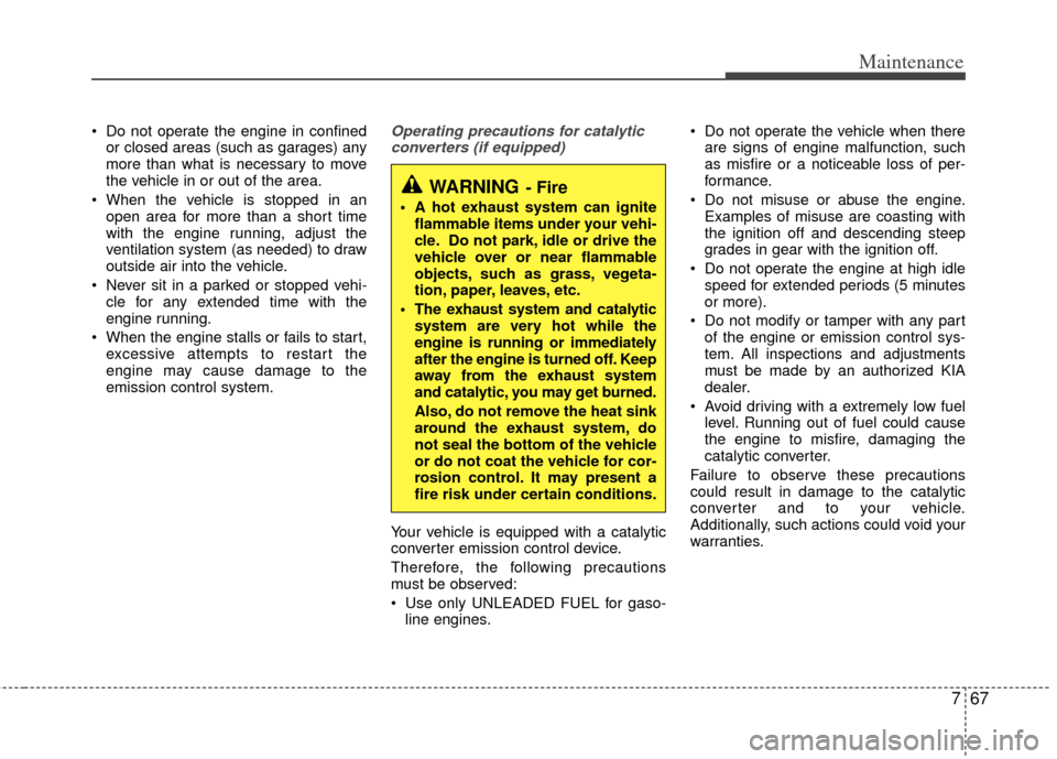 KIA Optima 2011 3.G Owners Manual 767
Maintenance
Do not operate the engine in confinedor closed areas (such as garages) any
more than what is necessary to move
the vehicle in or out of the area.
When the vehicle is stopped in an op KIA Optima 2011 3.G Owners Manual 767
Maintenance
Do not operate the engine in confinedor closed areas (such as garages) any
more than what is necessary to move
the vehicle in or out of the area.
When the vehicle is stopped in an op