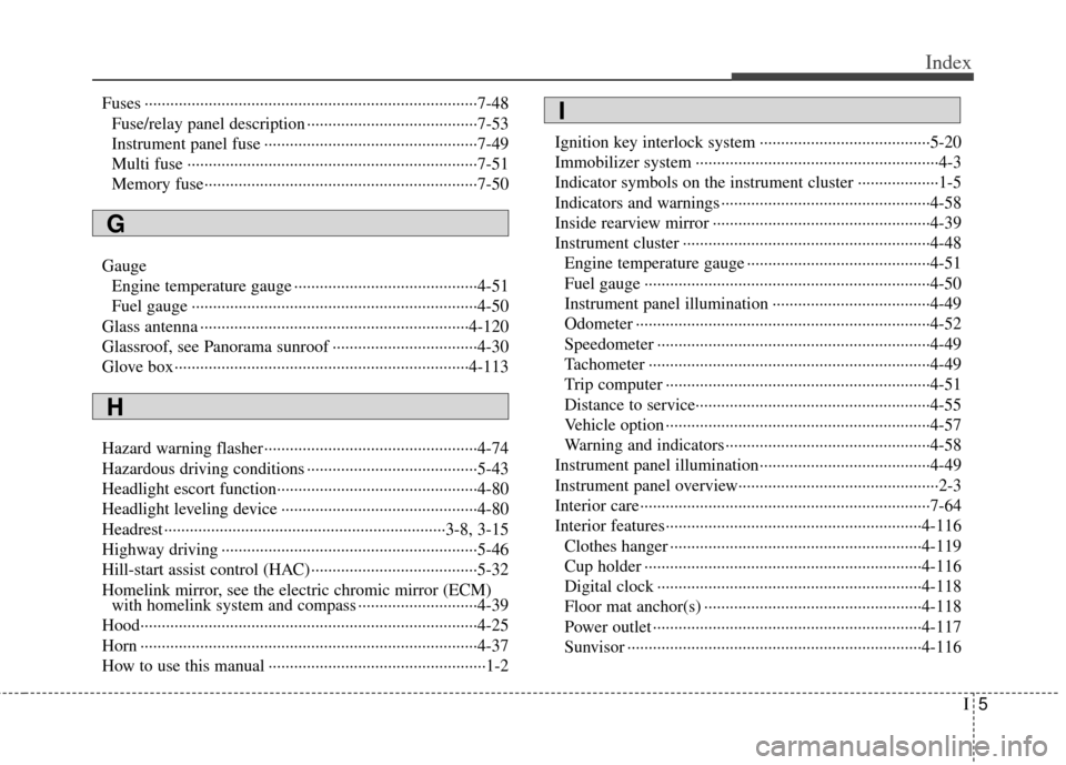 KIA Optima 2011 3.G Owners Manual I5
Index
Fuses ··················\
··················\
··················\
··················\
······7-48Fuse/relay panel KIA Optima 2011 3.G Owners Manual I5
Index
Fuses ··················\
··················\
··················\
··················\
······7-48Fuse/relay panel