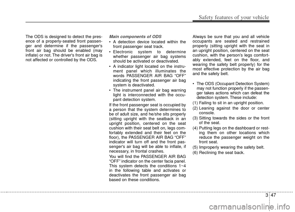 KIA Optima 2011 3.G Workshop Manual 347
Safety features of your vehicle
The ODS is designed to detect the pres-
ence of a properly-seated front passen-
ger and determine if the passengers
front air bag should be enabled (may
inflate) o KIA Optima 2011 3.G Workshop Manual 347
Safety features of your vehicle
The ODS is designed to detect the pres-
ence of a properly-seated front passen-
ger and determine if the passengers
front air bag should be enabled (may
inflate) o