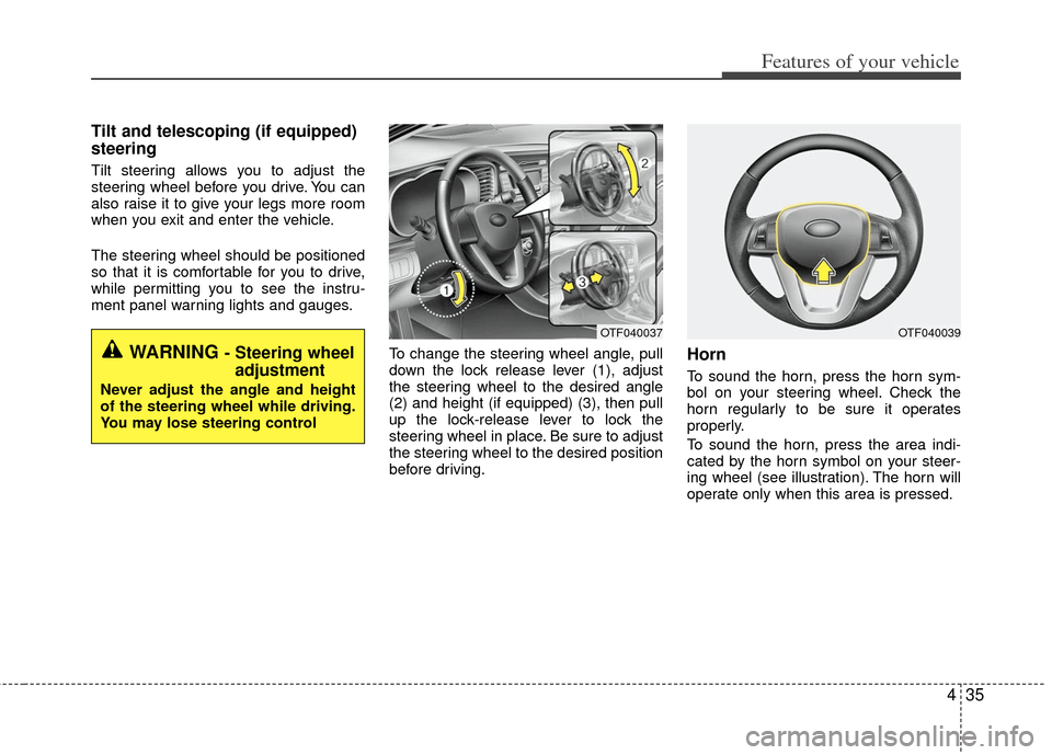 KIA Optima Hybrid 2011 3.G Owners Manual 435
Features of your vehicle
Tilt and telescoping (if equipped)
steering
Tilt steering allows you to adjust the
steering wheel before you drive. You can
also raise it to give your legs more room
when KIA Optima Hybrid 2011 3.G Owners Manual 435
Features of your vehicle
Tilt and telescoping (if equipped)
steering
Tilt steering allows you to adjust the
steering wheel before you drive. You can
also raise it to give your legs more room
when