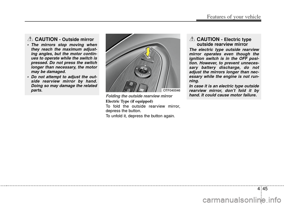 KIA Optima Hybrid 2011 3.G Owners Manual 445
Features of your vehicle
Folding the outside rearview mirror
Electric Type (if equipped)
To fold the outside rearview mirror,
depress the button.
To unfold it, depress the button again.
CAUTION - KIA Optima Hybrid 2011 3.G Owners Manual 445
Features of your vehicle
Folding the outside rearview mirror
Electric Type (if equipped)
To fold the outside rearview mirror,
depress the button.
To unfold it, depress the button again.
CAUTION -