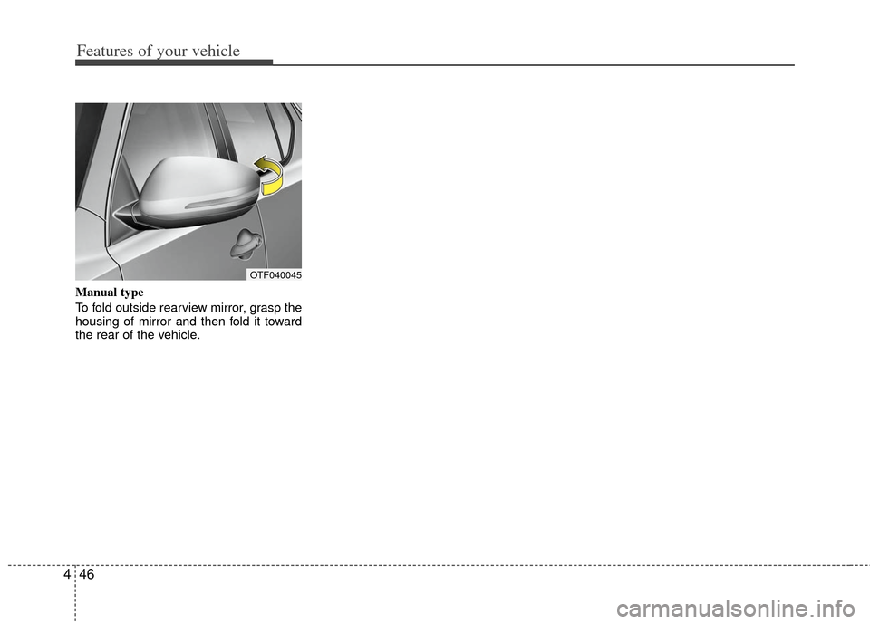 KIA Optima Hybrid 2011 3.G Owners Manual Features of your vehicle
46
4
Manual type
To fold outside rearview mirror, grasp the
housing of mirror and then fold it toward
the rear of the vehicle.
OTF040045 KIA Optima Hybrid 2011 3.G Owners Manual Features of your vehicle
46
4
Manual type
To fold outside rearview mirror, grasp the
housing of mirror and then fold it toward
the rear of the vehicle.
OTF040045