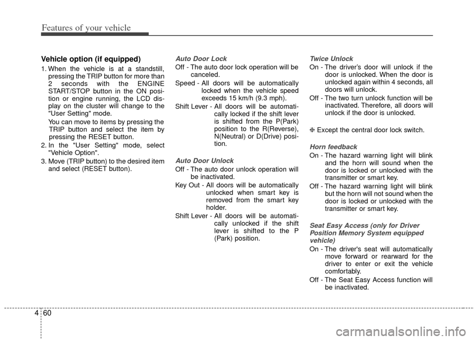 KIA Optima Hybrid 2011 3.G Owners Manual Features of your vehicle
60
4
Vehicle option (if equipped)
1. When the vehicle is at a standstill,
pressing the TRIP button for more than
2 seconds with the ENGINE
START/STOP button in the ON posi-
ti KIA Optima Hybrid 2011 3.G Owners Manual Features of your vehicle
60
4
Vehicle option (if equipped)
1. When the vehicle is at a standstill,
pressing the TRIP button for more than
2 seconds with the ENGINE
START/STOP button in the ON posi-
ti