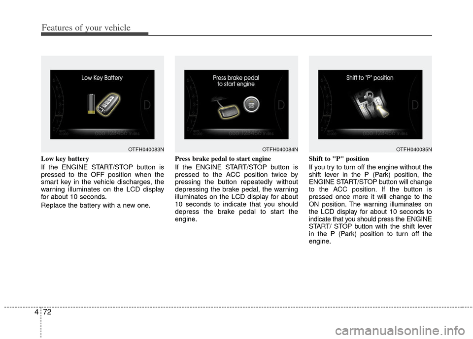 KIA Optima Hybrid 2011 3.G Owners Manual Features of your vehicle
72
4
Low key battery
If the ENGINE START/STOP button is
pressed to the OFF position when the
smart key in the vehicle discharges, the
warning illuminates on the LCD display
f KIA Optima Hybrid 2011 3.G Owners Manual Features of your vehicle
72
4
Low key battery
If the ENGINE START/STOP button is
pressed to the OFF position when the
smart key in the vehicle discharges, the
warning illuminates on the LCD display
f