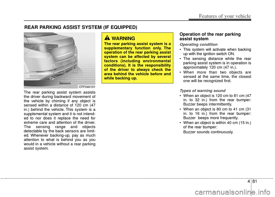 KIA Optima Hybrid 2011 3.G User Guide 481
Features of your vehicle
The rear parking assist system assists
the driver during backward movement of
the vehicle by chiming if any object is
sensed within a distance of 120 cm (47
in.) behind th KIA Optima Hybrid 2011 3.G User Guide 481
Features of your vehicle
The rear parking assist system assists
the driver during backward movement of
the vehicle by chiming if any object is
sensed within a distance of 120 cm (47
in.) behind th