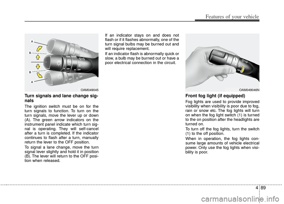 KIA Optima Hybrid 2011 3.G Owners Manual 489
Features of your vehicle
Turn signals and lane change sig-
nals
The ignition switch must be on for the
turn signals to function. To turn on the
turn signals, move the lever up or down
(A). The gre KIA Optima Hybrid 2011 3.G Owners Manual 489
Features of your vehicle
Turn signals and lane change sig-
nals
The ignition switch must be on for the
turn signals to function. To turn on the
turn signals, move the lever up or down
(A). The gre