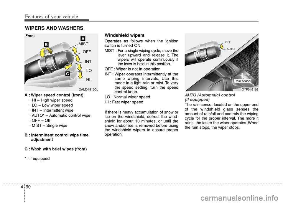 KIA Optima Hybrid 2011 3.G User Guide Features of your vehicle
90
4
A : Wiper speed control (front)
· HI – High wiper speed
· LO – Low wiper speed
· INT – Intermittent wipe
· AUTO* – Automatic control wipe
· OFF – Off
· M KIA Optima Hybrid 2011 3.G User Guide Features of your vehicle
90
4
A : Wiper speed control (front)
· HI – High wiper speed
· LO – Low wiper speed
· INT – Intermittent wipe
· AUTO* – Automatic control wipe
· OFF – Off
· M