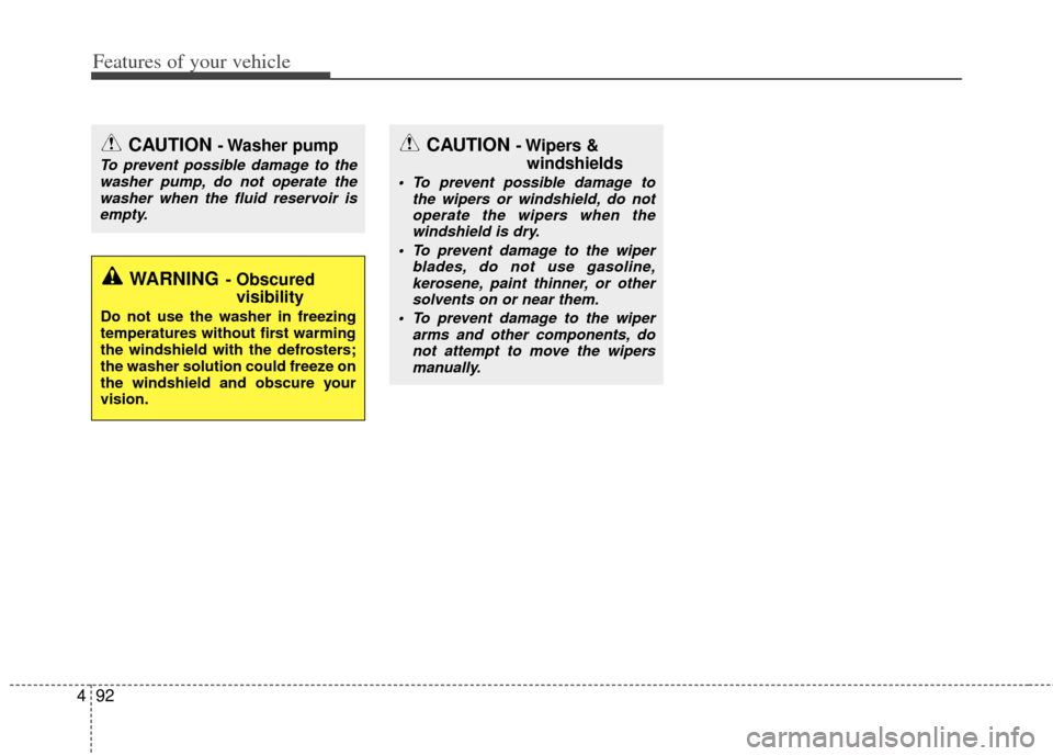 KIA Optima Hybrid 2011 3.G Owners Manual Features of your vehicle
92
4
CAUTION - Washer pump
To prevent possible damage to the
washer pump, do not operate thewasher when the fluid reservoir isempty.
WARNING- Obscured visibility
Do not use KIA Optima Hybrid 2011 3.G Owners Manual Features of your vehicle
92
4
CAUTION - Washer pump
To prevent possible damage to the
washer pump, do not operate thewasher when the fluid reservoir isempty.
WARNING- Obscured visibility
Do not use