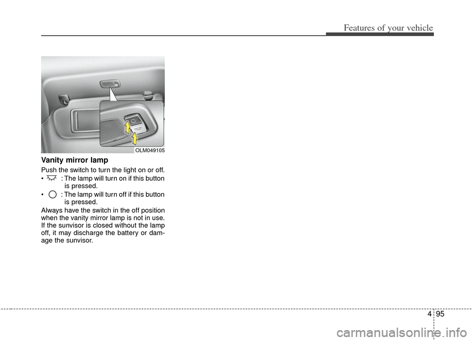 KIA Optima Hybrid 2011 3.G Owners Manual 495
Features of your vehicle
Vanity mirror lamp
Push the switch to turn the light on or off.
: The lamp will turn on if this buttonis pressed.
: The lamp will turn off if this button is pressed.
Al KIA Optima Hybrid 2011 3.G Owners Manual 495
Features of your vehicle
Vanity mirror lamp
Push the switch to turn the light on or off.
: The lamp will turn on if this buttonis pressed.
: The lamp will turn off if this button is pressed.
Al