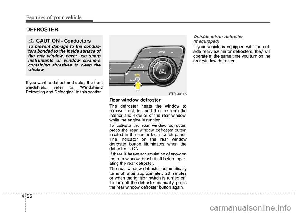 KIA Optima Hybrid 2011 3.G Owners Manual Features of your vehicle
96
4
If you want to defrost and defog the front
windshield, refer to “Windshield
Defrosting and Defogging” in this section.
Rear window defroster
The defroster heats the w KIA Optima Hybrid 2011 3.G Owners Manual Features of your vehicle
96
4
If you want to defrost and defog the front
windshield, refer to “Windshield
Defrosting and Defogging” in this section.
Rear window defroster
The defroster heats the w