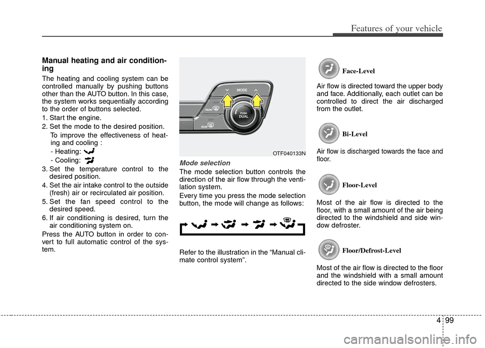 KIA Optima Hybrid 2011 3.G Owners Manual 499
Features of your vehicle
Manual heating and air condition-
ing
The heating and cooling system can be
controlled manually by pushing buttons
other than the AUTO button. In this case,
the system wor KIA Optima Hybrid 2011 3.G Owners Manual 499
Features of your vehicle
Manual heating and air condition-
ing
The heating and cooling system can be
controlled manually by pushing buttons
other than the AUTO button. In this case,
the system wor