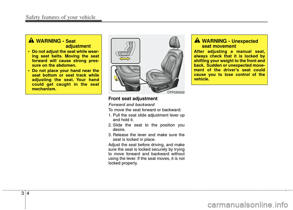 KIA Optima Hybrid 2011 3.G User Guide Safety features of your vehicle
43
Front seat adjustment
Forward and backward
To move the seat forward or backward:
1. Pull the seat slide adjustment lever upand hold it.
2. Slide the seat to the posi