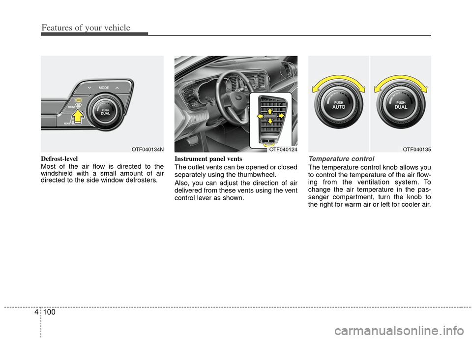 KIA Optima Hybrid 2011 3.G Owners Manual Features of your vehicle
100
4
Defrost-level
Most of the air flow is directed to the
windshield with a small amount of air
directed to the side window defrosters. Instrument panel vents
The outlet ven KIA Optima Hybrid 2011 3.G Owners Manual Features of your vehicle
100
4
Defrost-level
Most of the air flow is directed to the
windshield with a small amount of air
directed to the side window defrosters. Instrument panel vents
The outlet ven