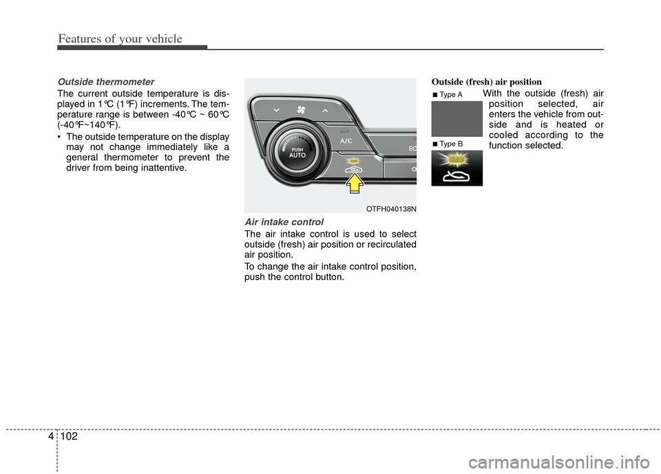 KIA Optima Hybrid 2011 3.G Owners Manual Features of your vehicle
102
4
Outside thermometer
The current outside temperature is dis-
played in 1°C (1°F) increments. The tem-
perature range is between -40°C ~ 60°C
(-40°F~140°F).
The ou KIA Optima Hybrid 2011 3.G Owners Manual Features of your vehicle
102
4
Outside thermometer
The current outside temperature is dis-
played in 1°C (1°F) increments. The tem-
perature range is between -40°C ~ 60°C
(-40°F~140°F).
The ou