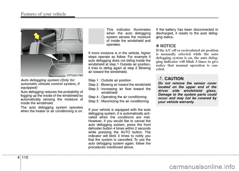 KIA Optima Hybrid 2011 3.G User Guide Features of your vehicle
110
4
Auto defogging system (Only for
automatic climate control system, ifequipped)
Auto defogging reduces the probability of
fogging up the inside of the windshield by
automa KIA Optima Hybrid 2011 3.G User Guide Features of your vehicle
110
4
Auto defogging system (Only for
automatic climate control system, ifequipped)
Auto defogging reduces the probability of
fogging up the inside of the windshield by
automa
