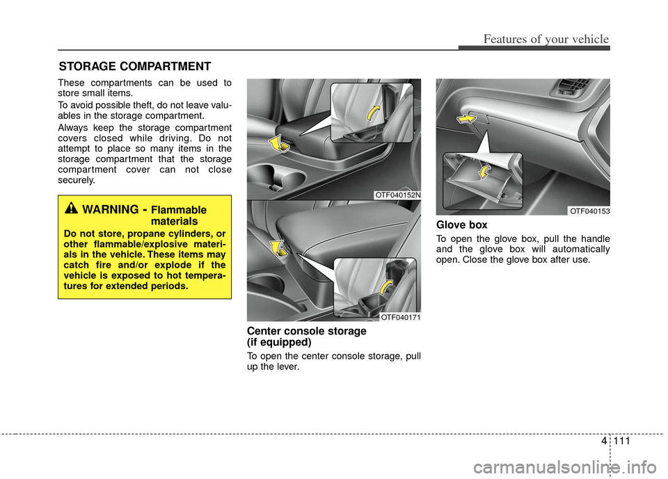 KIA Optima Hybrid 2011 3.G Owners Manual 4111
Features of your vehicle
These compartments can be used to
store small items.
To avoid possible theft, do not leave valu-
ables in the storage compartment.
Always keep the storage compartment
cov KIA Optima Hybrid 2011 3.G Owners Manual 4111
Features of your vehicle
These compartments can be used to
store small items.
To avoid possible theft, do not leave valu-
ables in the storage compartment.
Always keep the storage compartment
cov