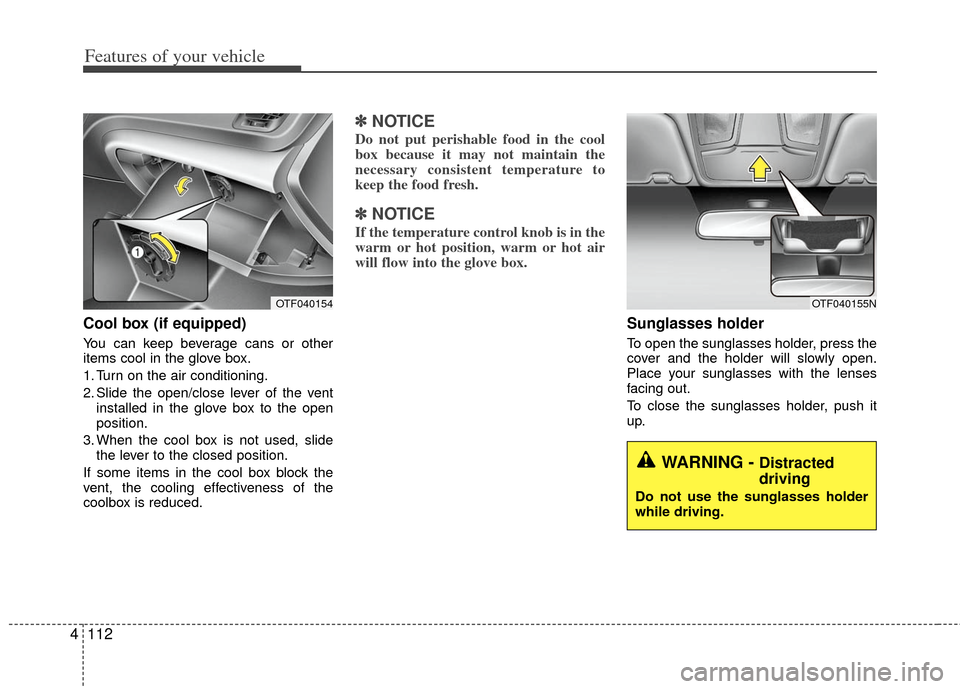 KIA Optima Hybrid 2011 3.G Owners Manual Features of your vehicle
112
4
Cool box (if equipped)
You can keep beverage cans or other
items cool in the glove box.
1. Turn on the air conditioning.
2. Slide the open/close lever of the vent
instal KIA Optima Hybrid 2011 3.G Owners Manual Features of your vehicle
112
4
Cool box (if equipped)
You can keep beverage cans or other
items cool in the glove box.
1. Turn on the air conditioning.
2. Slide the open/close lever of the vent
instal