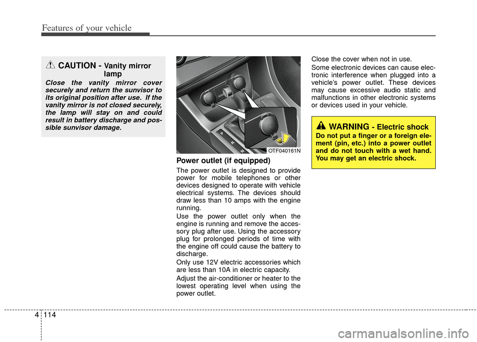 KIA Optima Hybrid 2011 3.G Owners Manual Features of your vehicle
114
4
Power outlet (if equipped)
The power outlet is designed to provide
power for mobile telephones or other
devices designed to operate with vehicle
electrical systems. The KIA Optima Hybrid 2011 3.G Owners Manual Features of your vehicle
114
4
Power outlet (if equipped)
The power outlet is designed to provide
power for mobile telephones or other
devices designed to operate with vehicle
electrical systems. The