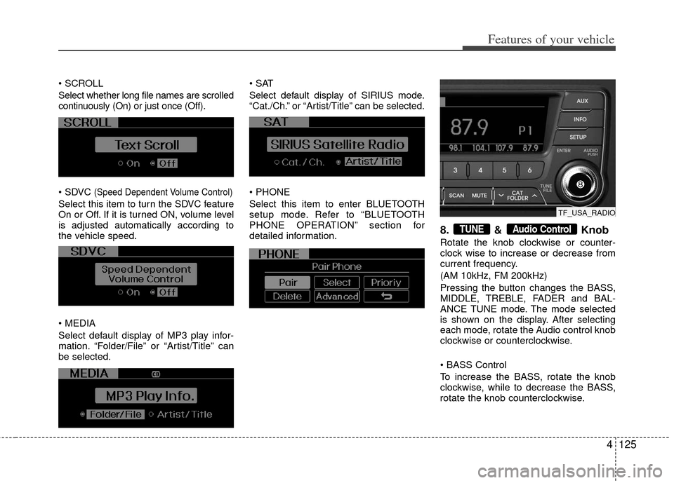 KIA Optima Hybrid 2011 3.G Owners Manual 4125
Features of your vehicle
Select whether long file names are scrolled
continuously (On) or just once (Off).
(Speed Dependent Volume Control)
Select this item to turn the SDVC feature
On or Off. KIA Optima Hybrid 2011 3.G Owners Manual 4125
Features of your vehicle
Select whether long file names are scrolled
continuously (On) or just once (Off).
(Speed Dependent Volume Control)
Select this item to turn the SDVC feature
On or Off.