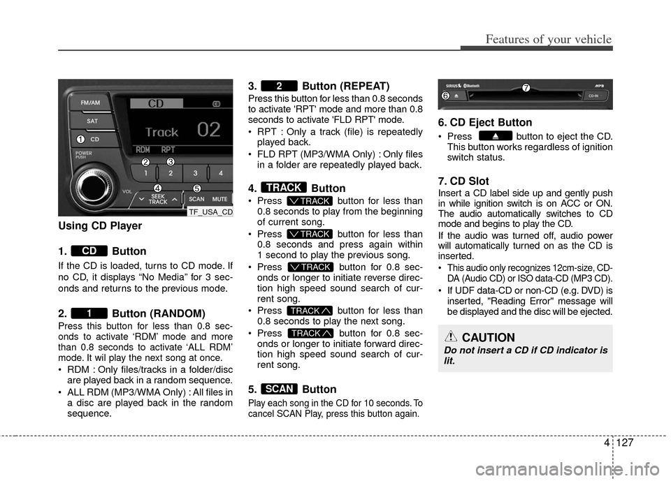 KIA Optima Hybrid 2011 3.G Owners Manual 4127
Features of your vehicle
Using CD Player
1. Button
If the CD is loaded, turns to CD mode. If
no CD, it displays “No Media” for 3 sec-
onds and returns to the previous mode.
2. Button (RANDOM KIA Optima Hybrid 2011 3.G Owners Manual 4127
Features of your vehicle
Using CD Player
1. Button
If the CD is loaded, turns to CD mode. If
no CD, it displays “No Media” for 3 sec-
onds and returns to the previous mode.
2. Button (RANDOM