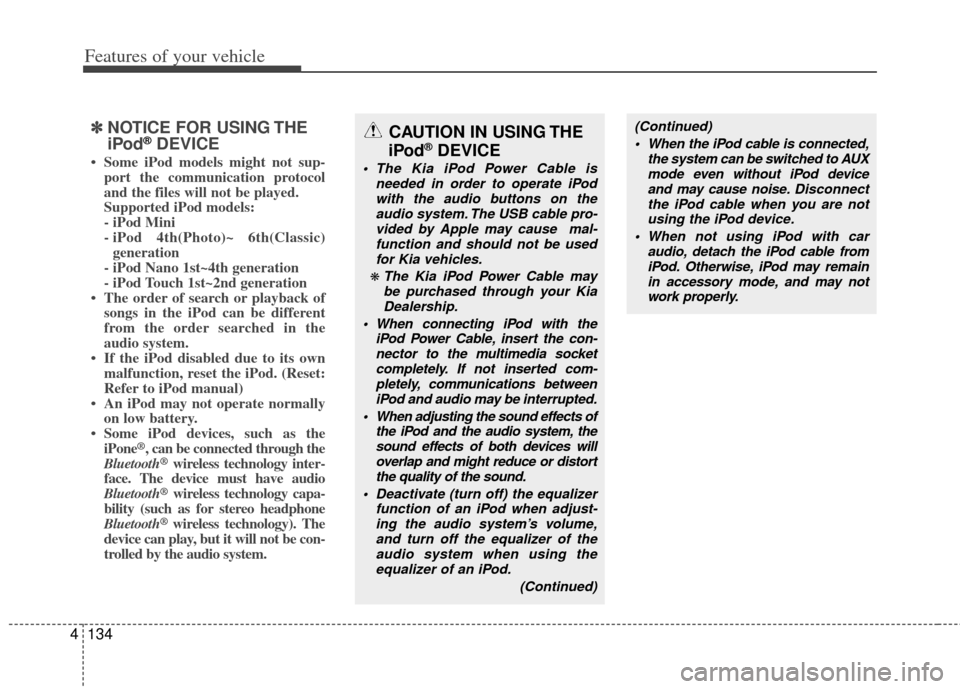 KIA Optima Hybrid 2011 3.G Owners Manual Features of your vehicle
134
4
✽
✽
NOTICE FOR USING THE
iPod®DEVICE
• Some iPod models might not sup-
port the communication protocol
and the files will not be played.
Supported iPod models:
KIA Optima Hybrid 2011 3.G Owners Manual Features of your vehicle
134
4
✽
✽
NOTICE FOR USING THE
iPod®DEVICE
• Some iPod models might not sup-
port the communication protocol
and the files will not be played.
Supported iPod models: