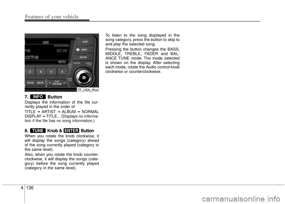 KIA Optima Hybrid 2011 3.G Owners Manual Features of your vehicle
136
4
7. Button
Displays the information of the file cur-
rently played in the order of
TITLE ➟ARTIST ➟ALBUM ➟NORMAL
DISPLAY ➟TITLE... (Displays no informa-
tion if t KIA Optima Hybrid 2011 3.G Owners Manual Features of your vehicle
136
4
7. Button
Displays the information of the file cur-
rently played in the order of
TITLE ➟ARTIST ➟ALBUM ➟NORMAL
DISPLAY ➟TITLE... (Displays no informa-
tion if t