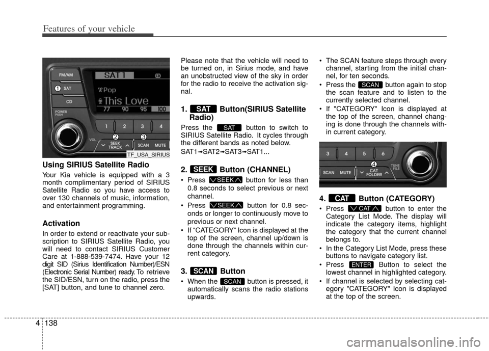 KIA Optima Hybrid 2011 3.G Owners Manual Features of your vehicle
138
4
Using SIRIUS Satellite Radio
Your Kia vehicle is equipped with a 3
month complimentary period of SIRIUS
Satellite Radio so you have access to
over 130 channels of music, KIA Optima Hybrid 2011 3.G Owners Manual Features of your vehicle
138
4
Using SIRIUS Satellite Radio
Your Kia vehicle is equipped with a 3
month complimentary period of SIRIUS
Satellite Radio so you have access to
over 130 channels of music,
