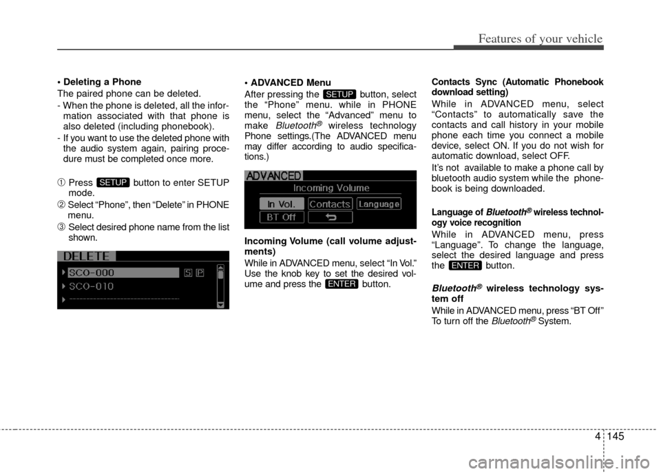KIA Optima Hybrid 2011 3.G Owners Manual 4145
Features of your vehicle
The paired phone can be deleted.
- When the phone is deleted, all the infor-mation associated with that phone is
also deleted (including phonebook).
- If you want to us KIA Optima Hybrid 2011 3.G Owners Manual 4145
Features of your vehicle
The paired phone can be deleted.
- When the phone is deleted, all the infor-mation associated with that phone is
also deleted (including phonebook).
- If you want to us