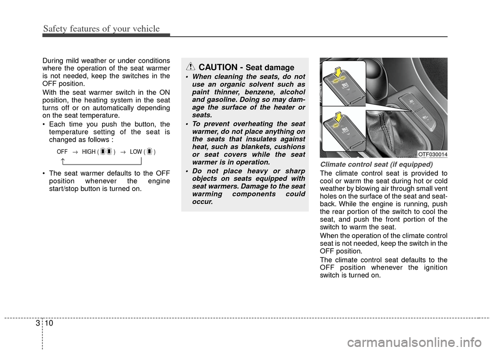 KIA Optima Hybrid 2011 3.G Owners Manual Safety features of your vehicle
10
3
During mild weather or under conditions
where the operation of the seat warmer
is not needed, keep the switches in the
OFF position.
With the seat warmer switch in