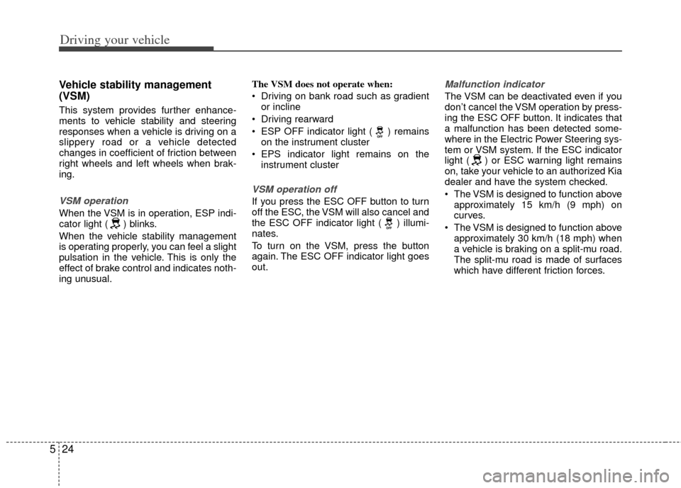KIA Optima Hybrid 2011 3.G Owners Manual Driving your vehicle
24
5
Vehicle stability management
(VSM)
This system provides further enhance-
ments to vehicle stability and steering
responses when a vehicle is driving on a
slippery road or a v KIA Optima Hybrid 2011 3.G Owners Manual Driving your vehicle
24
5
Vehicle stability management
(VSM)
This system provides further enhance-
ments to vehicle stability and steering
responses when a vehicle is driving on a
slippery road or a v