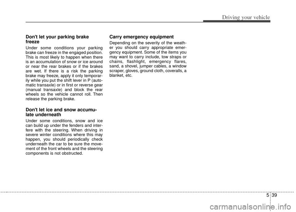 KIA Optima Hybrid 2011 3.G Owners Manual 539
Driving your vehicle
Dont let your parking brake
freeze
Under some conditions your parking
brake can freeze in the engaged position.
This is most likely to happen when there
is an accumulation of KIA Optima Hybrid 2011 3.G Owners Manual 539
Driving your vehicle
Dont let your parking brake
freeze
Under some conditions your parking
brake can freeze in the engaged position.
This is most likely to happen when there
is an accumulation of