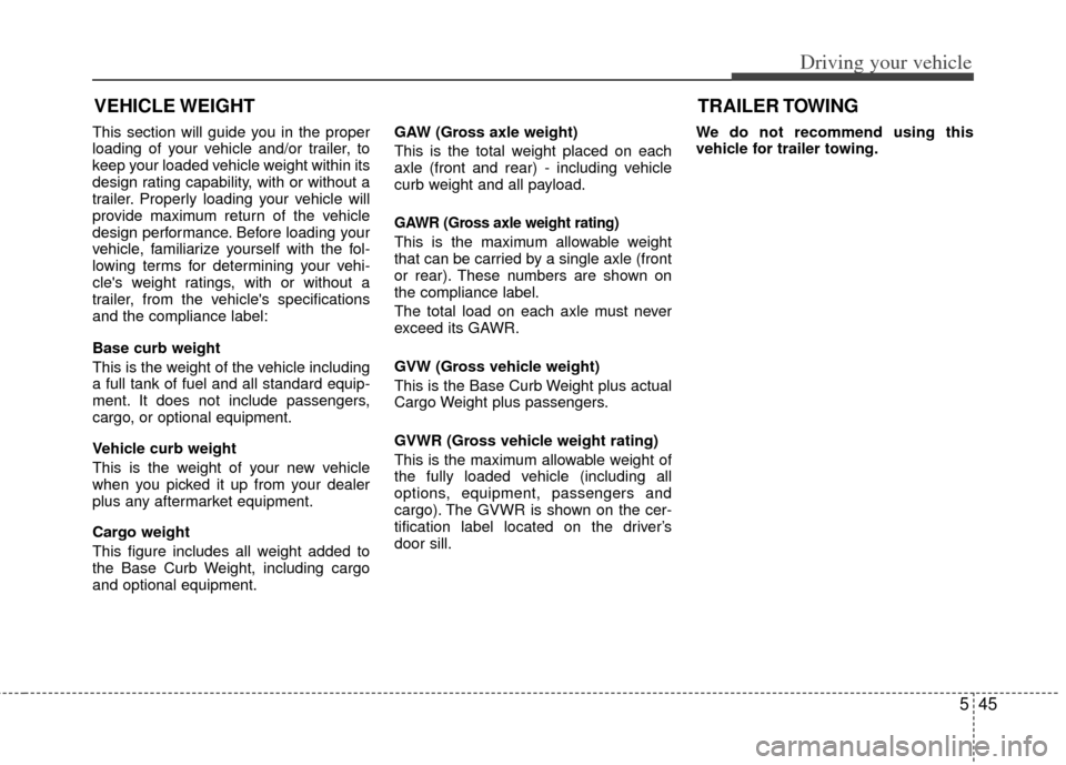KIA Optima Hybrid 2011 3.G Owners Manual 545
Driving your vehicle
This section will guide you in the proper
loading of your vehicle and/or trailer, to
keep your loaded vehicle weight within its
design rating capability, with or without a
tra KIA Optima Hybrid 2011 3.G Owners Manual 545
Driving your vehicle
This section will guide you in the proper
loading of your vehicle and/or trailer, to
keep your loaded vehicle weight within its
design rating capability, with or without a
tra
