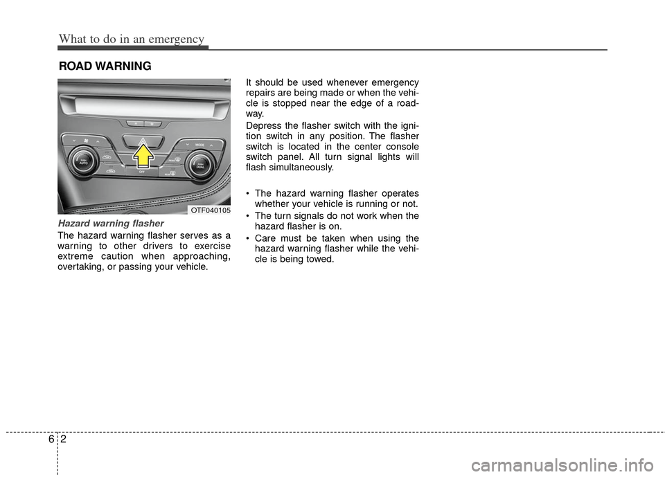KIA Optima Hybrid 2011 3.G Owners Manual What to do in an emergency
26
ROAD WARNING
Hazard warning flasher
The hazard warning flasher serves as a
warning to other drivers to exercise
extreme caution when approaching,
overtaking, or passin KIA Optima Hybrid 2011 3.G Owners Manual What to do in an emergency
26
ROAD WARNING
Hazard warning flasher
The hazard warning flasher serves as a
warning to other drivers to exercise
extreme caution when approaching,
overtaking, or passin