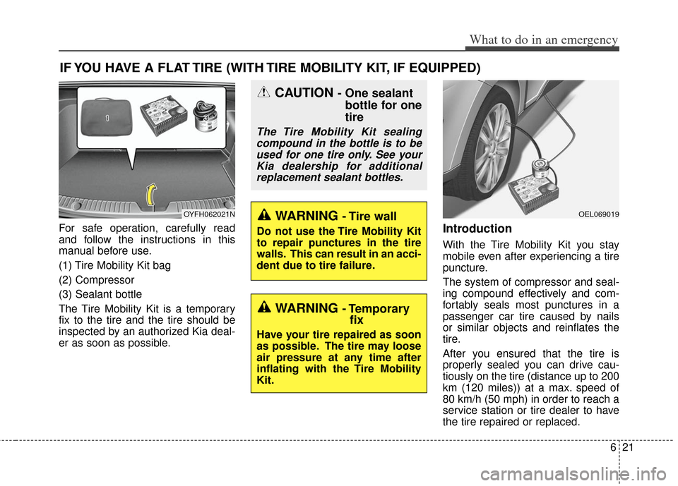 KIA Optima Hybrid 2011 3.G Owners Manual 621
What to do in an emergency
IF YOU HAVE A FLAT TIRE (WITH TIRE MOBILITY KIT, IF EQUIPPED)
For safe operation, carefully read
and follow the instructions in this
manual before use.
(1) Tire Mobility KIA Optima Hybrid 2011 3.G Owners Manual 621
What to do in an emergency
IF YOU HAVE A FLAT TIRE (WITH TIRE MOBILITY KIT, IF EQUIPPED)
For safe operation, carefully read
and follow the instructions in this
manual before use.
(1) Tire Mobility