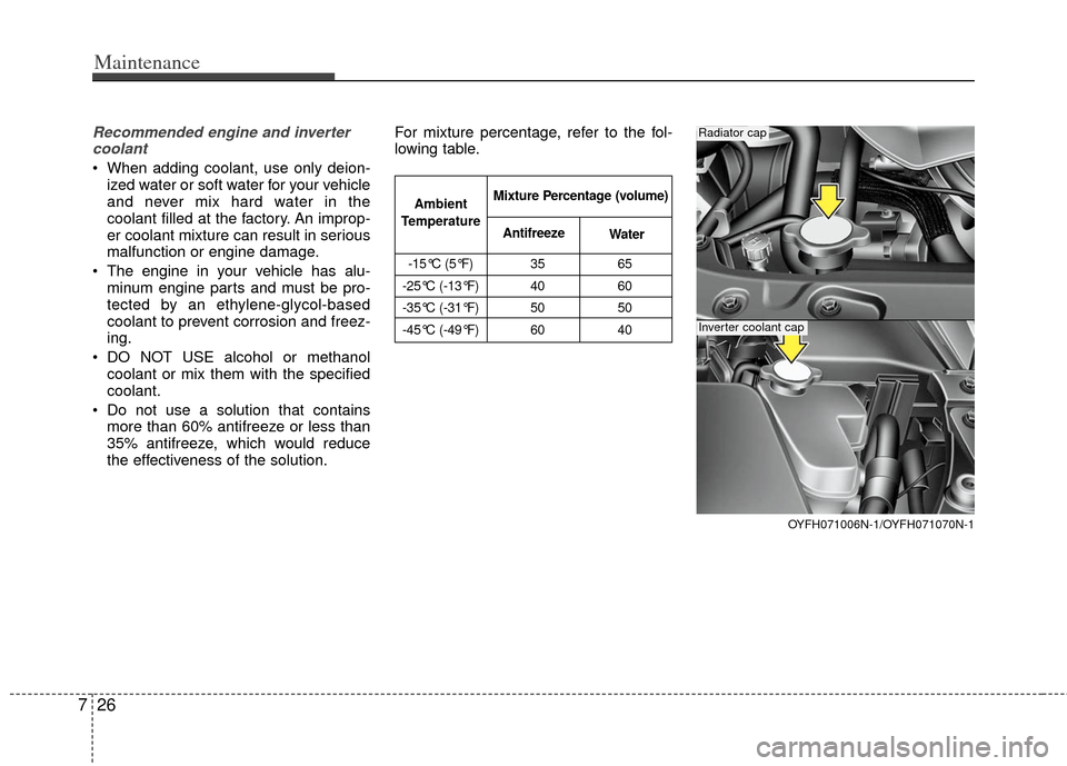 KIA Optima Hybrid 2011 3.G Owners Manual Maintenance
26
7
Recommended engine and inverter
coolant
When adding coolant, use only deion- ized water or soft water for your vehicle
and never mix hard water in the
coolant filled at the factory. KIA Optima Hybrid 2011 3.G Owners Manual Maintenance
26
7
Recommended engine and inverter
coolant
When adding coolant, use only deion- ized water or soft water for your vehicle
and never mix hard water in the
coolant filled at the factory.