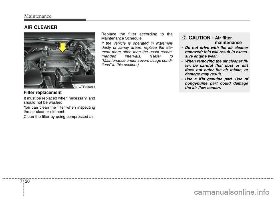 KIA Optima Hybrid 2011 3.G Owners Manual Maintenance
30
7
Filter replacement
It must be replaced when necessary, and
should not be washed.
You can clean the filter when inspecting
the air cleaner element.
Clean the filter by using compress KIA Optima Hybrid 2011 3.G Owners Manual Maintenance
30
7
Filter replacement
It must be replaced when necessary, and
should not be washed.
You can clean the filter when inspecting
the air cleaner element.
Clean the filter by using compress