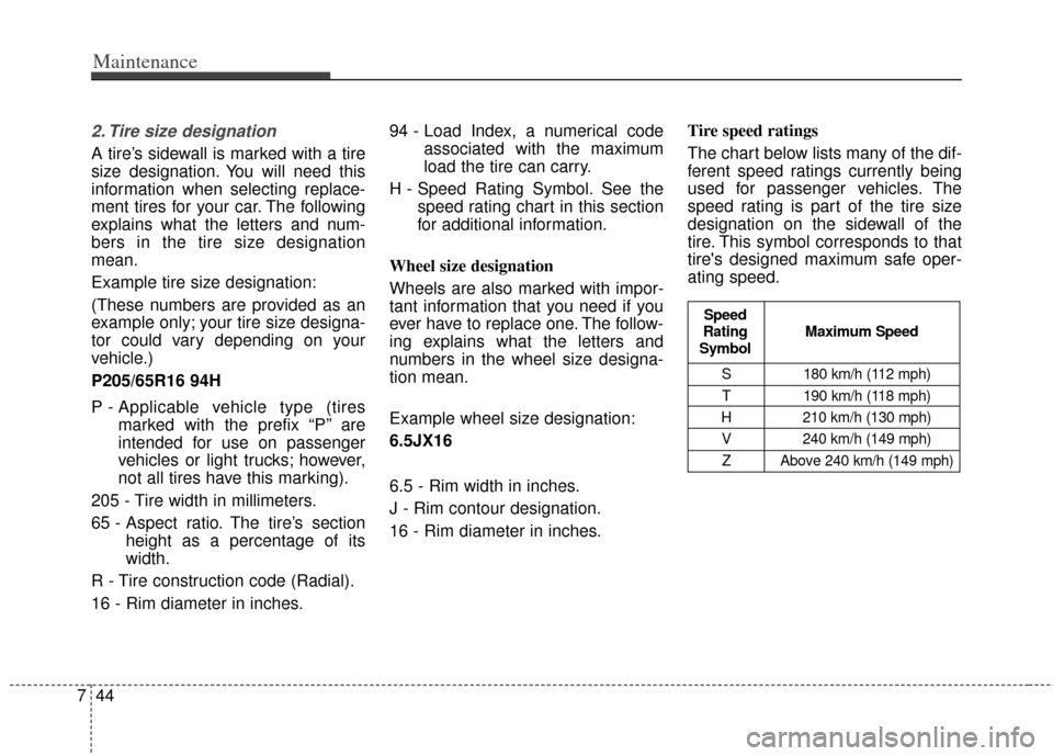 KIA Optima Hybrid 2011 3.G Owners Manual Maintenance
44
7
2. Tire size designation
A tire’s sidewall is marked with a tire
size designation. You will need this
information when selecting replace-
ment tires for your car. The following
ex KIA Optima Hybrid 2011 3.G Owners Manual Maintenance
44
7
2. Tire size designation
A tire’s sidewall is marked with a tire
size designation. You will need this
information when selecting replace-
ment tires for your car. The following
ex