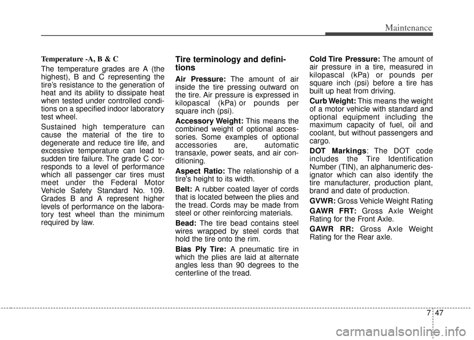 KIA Optima Hybrid 2011 3.G Owners Manual 747
Maintenance
Temperature -A, B & C
The temperature grades are A (the
highest), B and C representing the
tire’s resistance to the generation of
heat and its ability to dissipate heat
when tested KIA Optima Hybrid 2011 3.G Owners Manual 747
Maintenance
Temperature -A, B & C
The temperature grades are A (the
highest), B and C representing the
tire’s resistance to the generation of
heat and its ability to dissipate heat
when tested