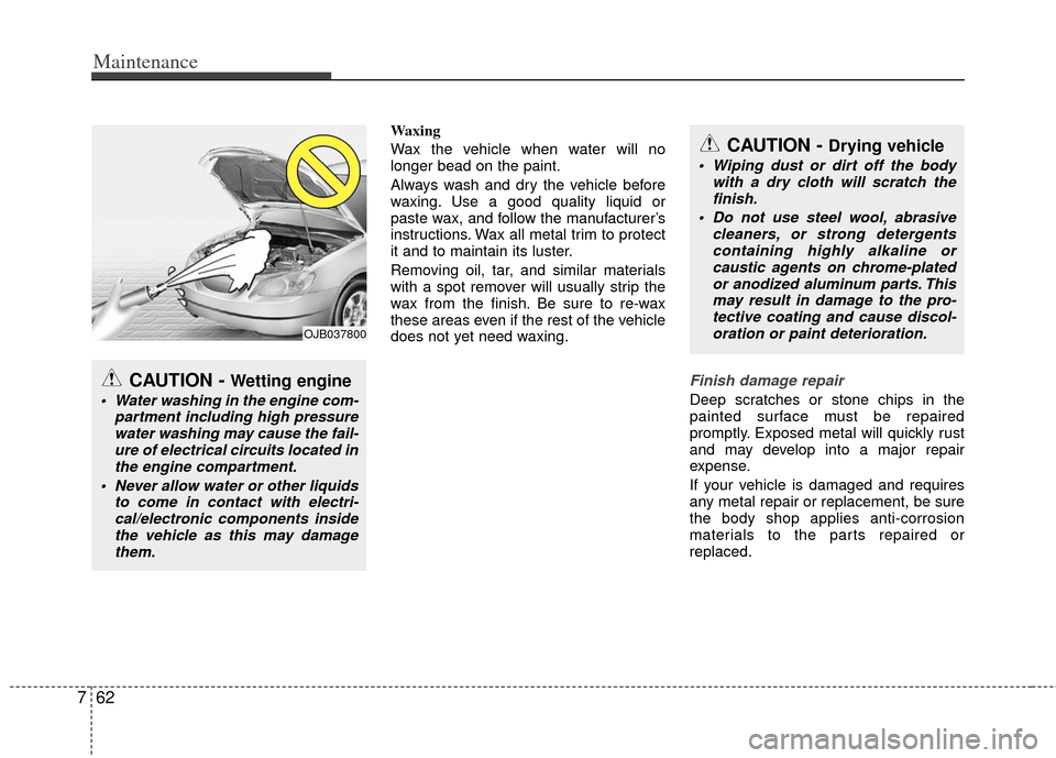 KIA Optima Hybrid 2011 3.G Owners Manual Maintenance
62
7
Waxing
Wax the vehicle when water will no
longer bead on the paint.
Always wash and dry the vehicle before
waxing. Use a good quality liquid or
paste wax, and follow the manufacturerâ KIA Optima Hybrid 2011 3.G Owners Manual Maintenance
62
7
Waxing
Wax the vehicle when water will no
longer bead on the paint.
Always wash and dry the vehicle before
waxing. Use a good quality liquid or
paste wax, and follow the manufacturerâ