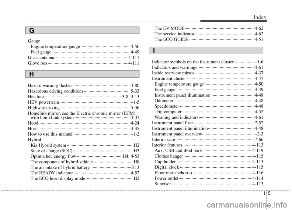 KIA Optima Hybrid 2011 3.G Owners Manual I5
Index
GaugeEngine temperature gauge ··················\
··················\
·······4-50
Fuel gauge ··················\
········ KIA Optima Hybrid 2011 3.G Owners Manual I5
Index
GaugeEngine temperature gauge ··················\
··················\
·······4-50
Fuel gauge ··················\
········Â