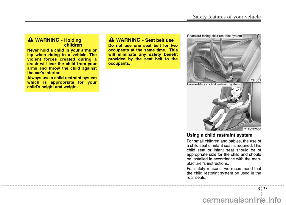 KIA Optima Hybrid 2011 3.G Service Manual 327
Safety features of your vehicle
Using a child restraint system
For small children and babies, the use of
a child seat or infant seat is required. This
child seat or infant seat should be of
approp