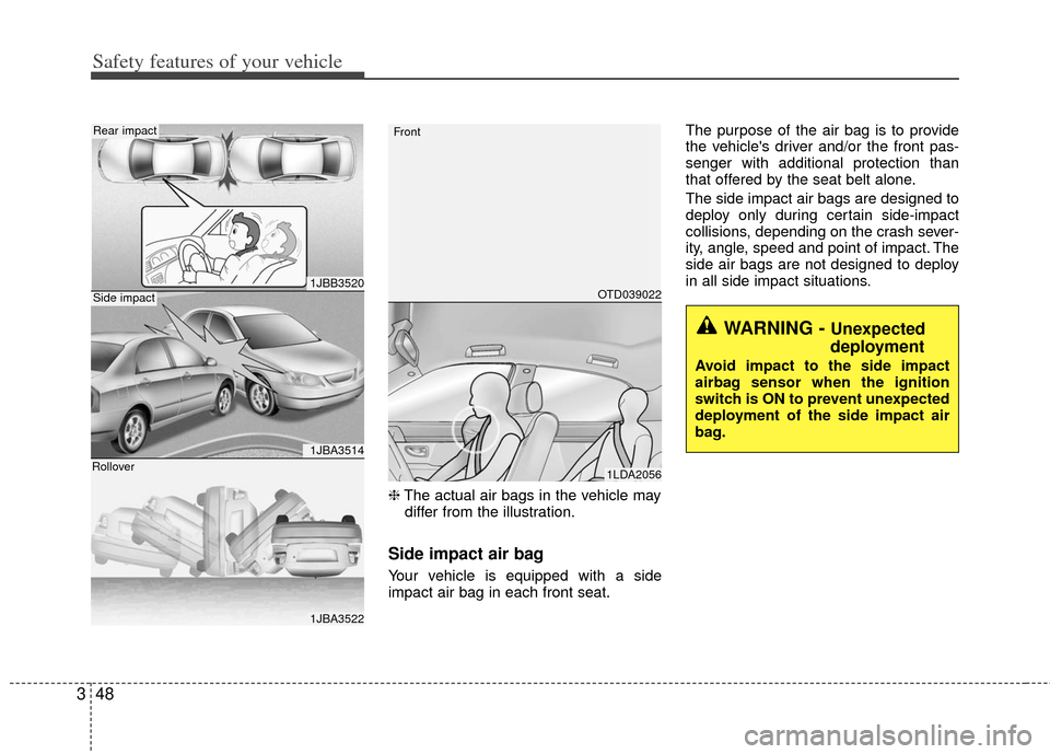 KIA Optima Hybrid 2011 3.G Owners Manual Safety features of your vehicle
48
3
❈ The actual air bags in the vehicle may
differ from the illustration.
Side impact air bag
Your vehicle is equipped with a side
impact air bag in each front seat KIA Optima Hybrid 2011 3.G Owners Manual Safety features of your vehicle
48
3
❈ The actual air bags in the vehicle may
differ from the illustration.
Side impact air bag
Your vehicle is equipped with a side
impact air bag in each front seat