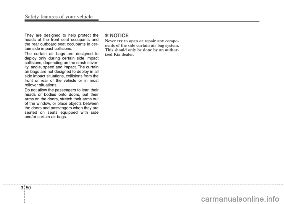 KIA Optima Hybrid 2011 3.G Repair Manual Safety features of your vehicle
50
3
They are designed to help protect the
heads of the front seat occupants and
the rear outboard seat occupants in cer-
tain side impact collisions.
The curtain air b KIA Optima Hybrid 2011 3.G Repair Manual Safety features of your vehicle
50
3
They are designed to help protect the
heads of the front seat occupants and
the rear outboard seat occupants in cer-
tain side impact collisions.
The curtain air b